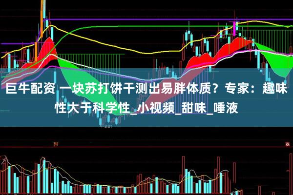 巨牛配资 一块苏打饼干测出易胖体质？专家：趣味性大于科学性_小视频_甜味_唾液