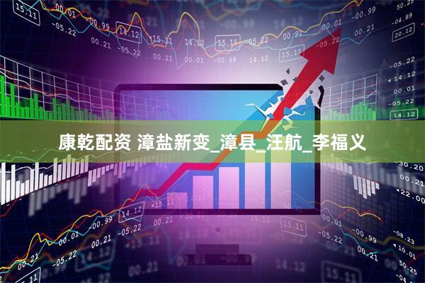 康乾配资 漳盐新变_漳县_汪航_李福义