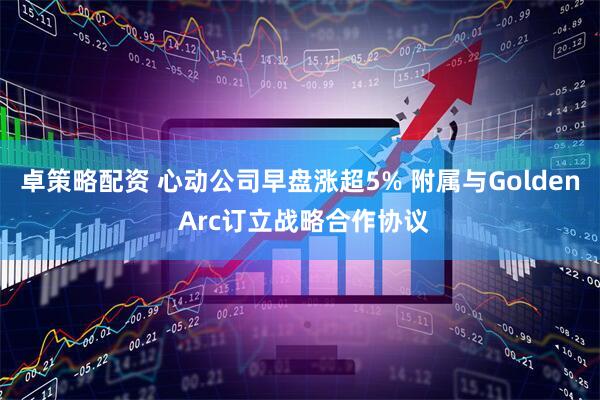 卓策略配资 心动公司早盘涨超5% 附属与Golden Arc订立战略合作协议