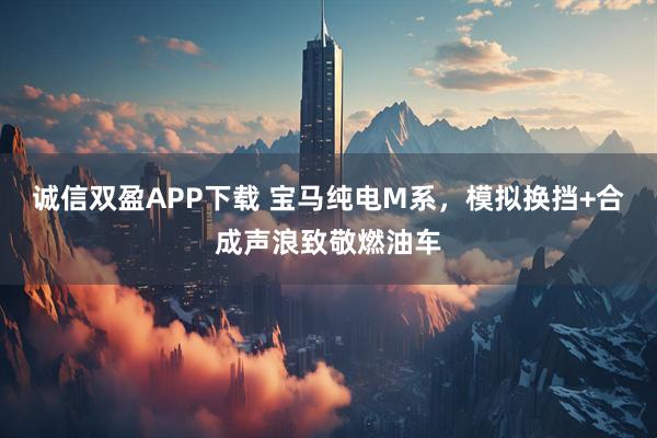 诚信双盈APP下载 宝马纯电M系，模拟换挡+合成声浪致敬燃油车